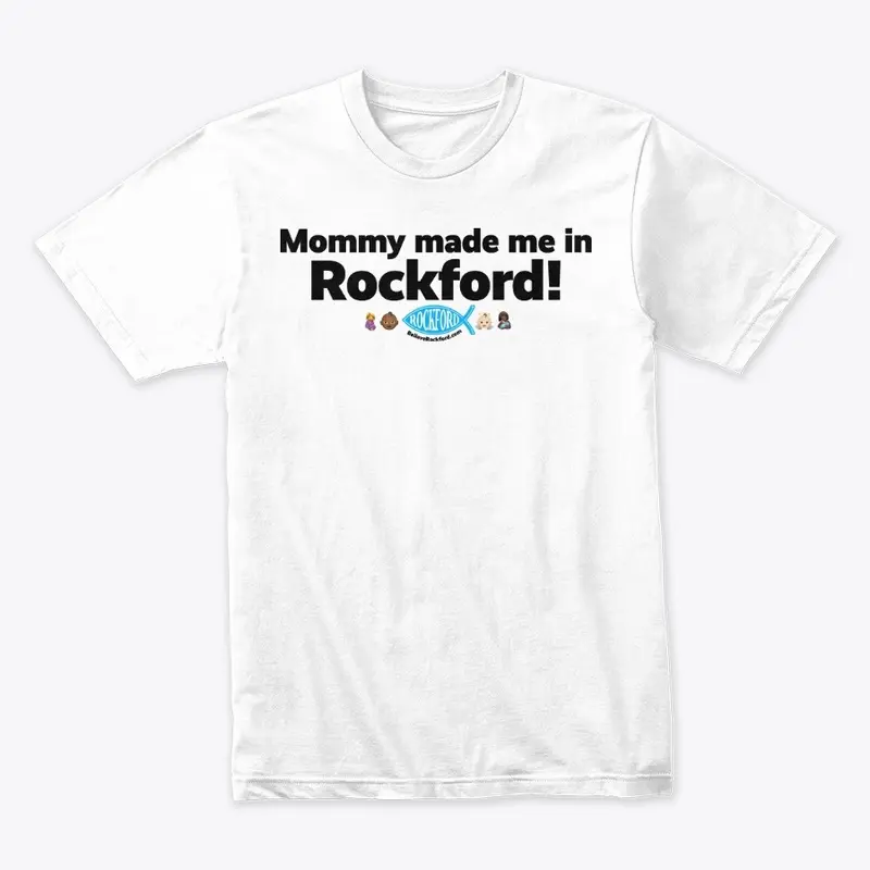 Mommy made me in Rockford!