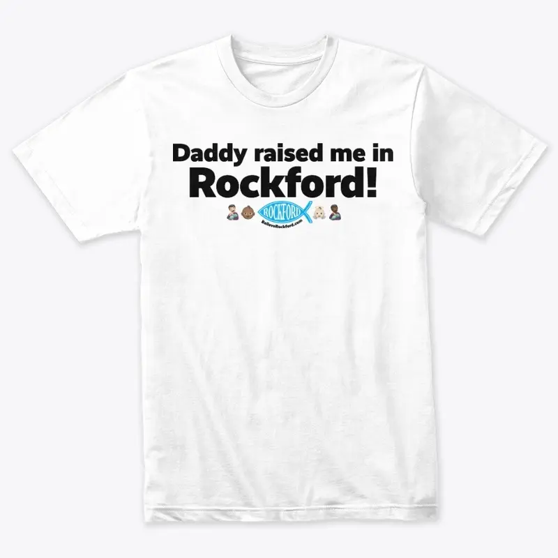 Daddy raised me in Rockford!