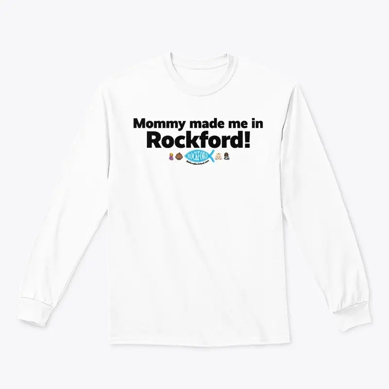 Mommy made me in Rockford!