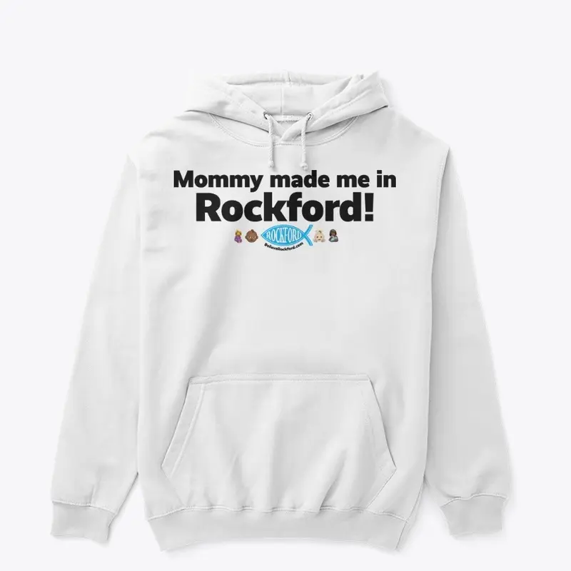 Mommy made me in Rockford!