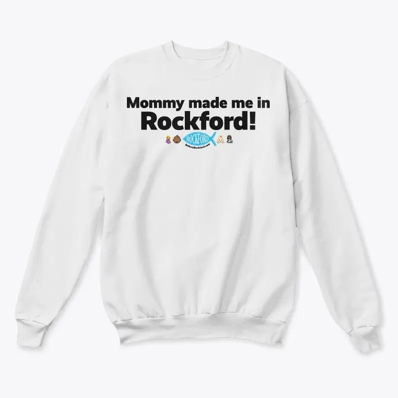 Mommy made me in Rockford!