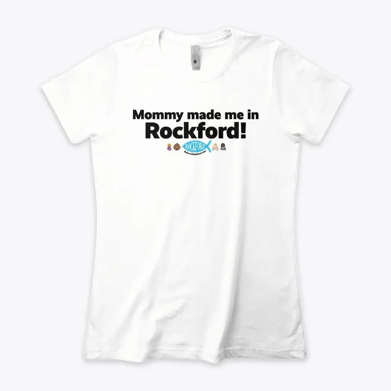 Mommy made me in Rockford!